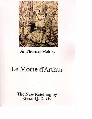 Le Morte d'Arthur: The New Retelling by Gerald J. Davis (Kindle Edition)