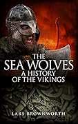 The Sea Wolves: A History of the Vikings