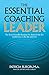 The Essential Coaching Leader: The Brain-Friendly Practices for State-of-the Art Leadership inthe 21st Century