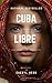 Cuba Libre: Una historia real de amor sobre escapar dentro y fuera de Cuba (Spanish Edition)