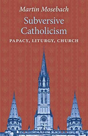 Subversive Catholicism: Papacy, Liturgy, Church (Paperback)