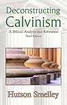 Deconstructing Calvinism: A Biblical Analysis and Refutation