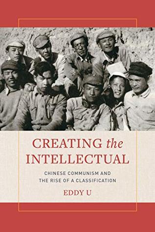 Creating the Intellectual: Chinese Communism and the Rise of a Classification (Kindle Edition)