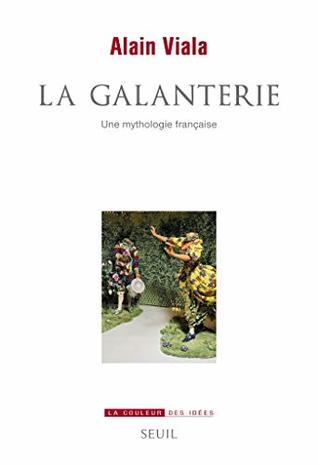La galanterie, une mythologie française (French Edition)