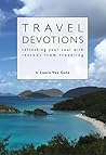 Travel Devotions: Refreshing Your Soul with Lessons from Travel Travel Devotions: Refreshing Your Soul with Lessons from Travel