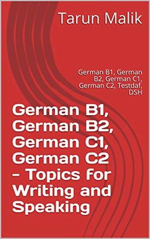 German B1, German B2, German C1, German C2 - Topics for Writing and Speaking- Edition 2: German B1, German B2, German C1, German C2, Testdaf, DSH (German Edition)