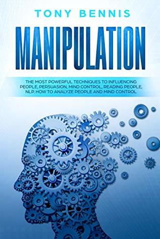 Manipulation: The Most Powerful Techniques to Influencing People, Persuasion, Mind Control, Reading People, NLP. How to Analyze People and Mind Control. (Emotional Intelligence Hack)
