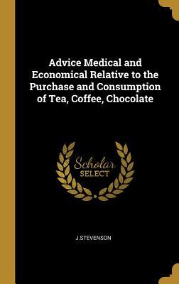 Advice Medical and Economical Relative to the Purchase and Consumption of Tea, Coffee, Chocolate