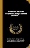 Stoicorum Veterum Fragmenta Collegit Ioannes Ab Arnim ...... (Latin Edition)