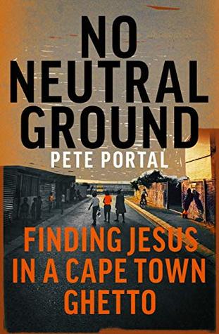 No Neutral Ground: Finding Jesus in a Cape Town Ghetto (Kindle Edition)