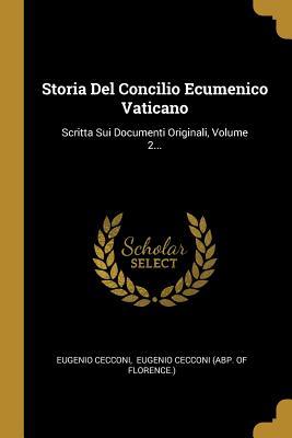 Storia Del Concilio Ecumenico Vaticano: Scritta Sui Documenti Originali, Volume 2... (Italian Edition)