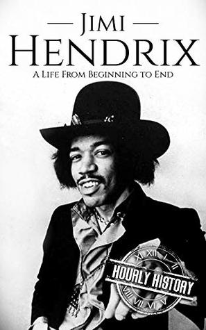 Jimi Hendrix: A Life from Beginning to End (Biographies of Musicians)