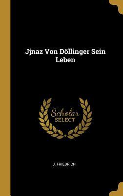 Jjnaz Von Döllinger Sein Leben