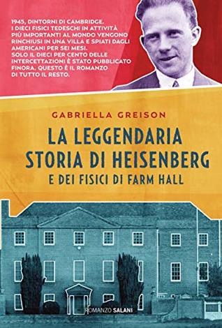La leggendaria storia di Heisenberg e dei fisici di Farm Hall (Kindle Edition)
