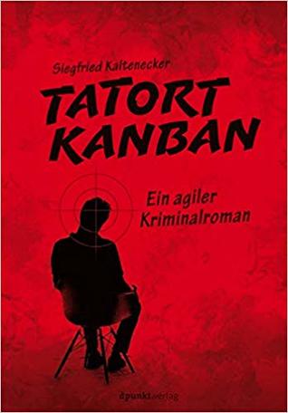 Tatort Kanban: Ein agiler Kriminalroman