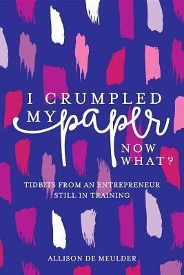 I Crumpled My Paper, Now What?: Tidbits from an Entrepreneur Still in Training