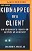 Kidnapped by a Client: The Incredible True Story of an Attorney's Fight for Justice