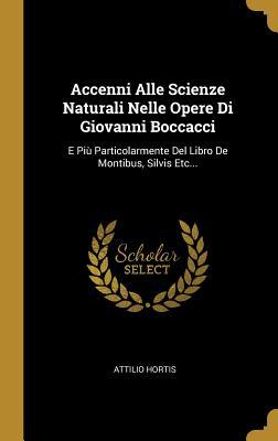 Accenni Alle Scienze Naturali Nelle Opere Di Giovanni Boccacci: E Più Particolarmente Del Libro De Montibus, Silvis Etc... (Italian Edition)