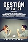 Gestión de la ira: Cómo controlar la ira; dominar sus emociones, y eliminar el estrés y la ansiedad, incluidos consejos sobre el autocontrol, ... e inteligencia emocional (Spanish Edition) Gestión de la ira: Cómo controlar la ira; dominar sus emociones, y eliminar el estrés y la ansiedad, incluidos consejos sobre el autocontrol, ... e inteligencia emocional (Spanish Edition)