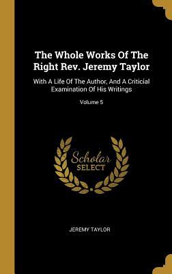 The Whole Works of the Right Rev. Jeremy Taylor: With a Life of the Author, and a Criticial Examination of His Writings; Volume 5