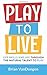 Play to Live: Life Skills and Joy Through the Natural Talent to Play