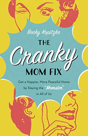 The Cranky Mom Fix: How to Get a Happier, More Peaceful Home by Slaying the "Momster" in All of Us (Kindle Edition)