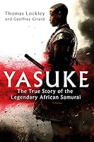 Yasuke The True Story of the Legendary African Samurai