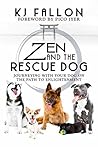Zen and the Rescue Dog: Journeying with Your Dog on the Path to Enlightenment Zen and the Rescue Dog: Journeying with Your Dog on the Path to Enlightenment