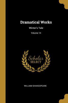 Dramatical Works: Winter's Tale; Volume 14