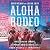 Aloha Rodeo: Three Hawaiian Cowboys, the World's Greatest Rodeo, and a Hidden History of the American West