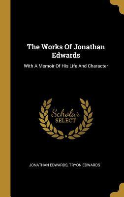 The Works Of Jonathan Edwards: With A Memoir Of His Life And Character