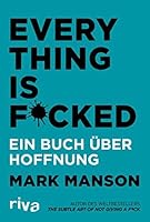 Everything is Fucked: Ein Buch über Hoffnung