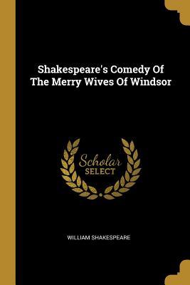 Shakespeare's Comedy Of The Merry Wives Of Windsor