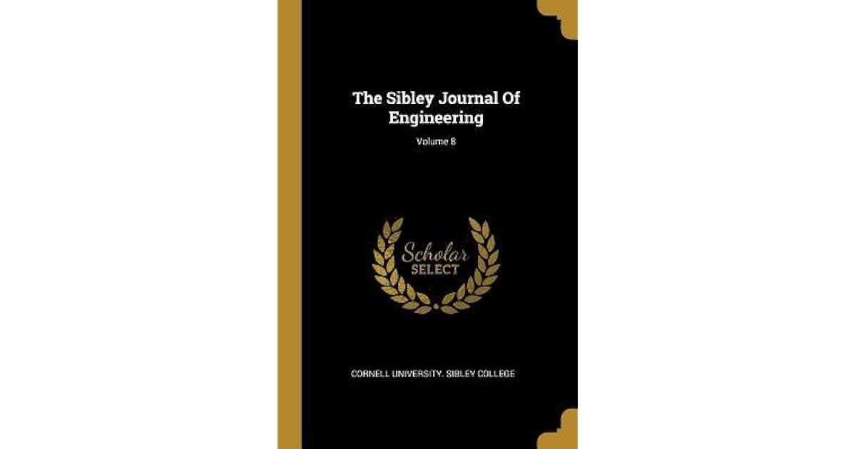 The Sibley Journal Of Engineering Volume 8 By Cornell University Sibley College
