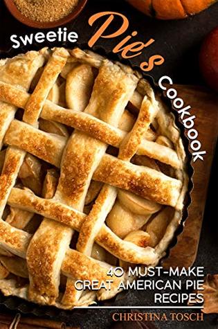 Sweetie Pie's Cookbook: 40 Must-Make Great American Pie Recipes (Kindle Edition)