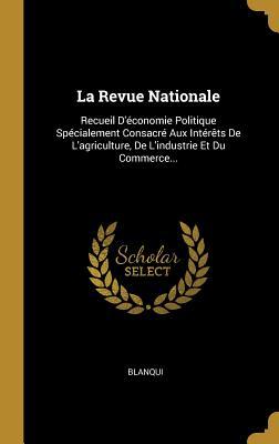 La Revue Nationale: Recueil D'économie Politique Spécialement Consacré Aux Intérêts De L'agriculture, De L'industrie Et Du Commerce... (French Edition)