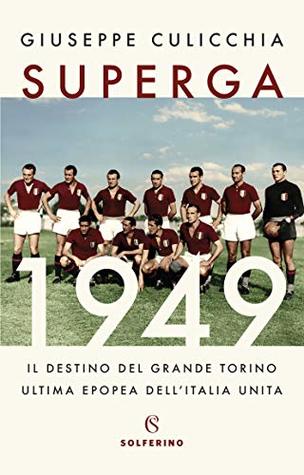 Superga 1949: Il destino del grande Torino, ultima epopea dell'Italia unita (Kindle Edition)