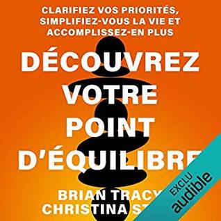 Découvrez votre point d'équilibre: Clarifiez vos priorités, simplifiez-vous la vie et accomplissez-en plus