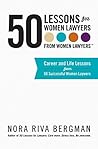 50 Lessons for Women Lawyers - from Women Lawyers by Nora Riva Bergman