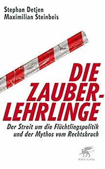 Die Zauberlehrlinge: Der Streit um die Flüchtlingspolitik und der Mythos vom Rechtsbruch