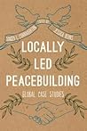 Locally Led Peacebuilding: Global Case Studies