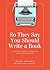 So They Say You Should Writ...