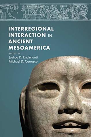 Interregional Interaction in Ancient Mesoamerica (Kindle Edition)