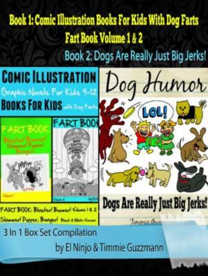 Comic Illustration Books For Kids: Graphic Novels For Kids 9-12 With Dog Farts + Dog Humor Books: 3 In 1 Box Set: Fart Book: Blaster! Boomer! Slammer! ... Vol. 1 + 2 & Dogs Are Just Big Jerks Vol. 3