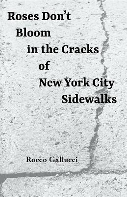 Roses Don't Bloom in the Cracks of New York City Sidewalks: Poetry