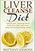 Liver Cleanse Diet: Natural Liver Cleansing Diet to Purify Your Liver, Detox Your Body and Increase Energy Levels