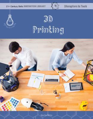 3D Printing (21st Century Skills Innovation Library: Disruptors in Tech)