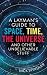 A Layman's Guide to Space, Time, The Universe and Other Unbelievable Stuff