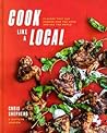 Cook Like a Local: Flavors That Can Change How You Cook and See the World: A Cookbook