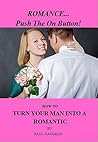ROMANCE... PUSH THE ON BUTTON!: How To Turn Your Man Into A Romantic